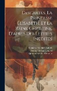 Cover-Bild zum Titel 'Descartes, La Princesse Élisabeth, Et La Reine Christine, D'après Des Lettres Inédites' von 'René Descartes'