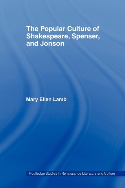 The Popular Culture of Shakespeare, Spenser and Jonson - Mary Ellen Lamb