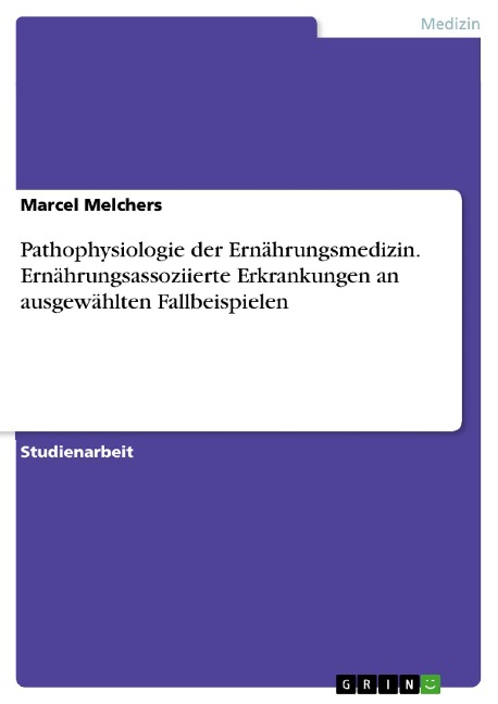 Pathophysiologie der Ernährungsmedizin. Ernährungsassoziierte Erkrankungen an ausgewählten Fallbeispielen - Marcel Melchers