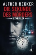 Cover-Bild zum Titel 'Die Sekunde des Mörders: 5 Thriller' von 'Alfred Bekker'