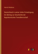 Cover-Bild zum Titel 'Deutschland in seiner tiefen Erniedrigung: Ein Beitrag zur Geschichte der Napoleonischen Fremdherrschaft' von 'Heinrich Merkens'