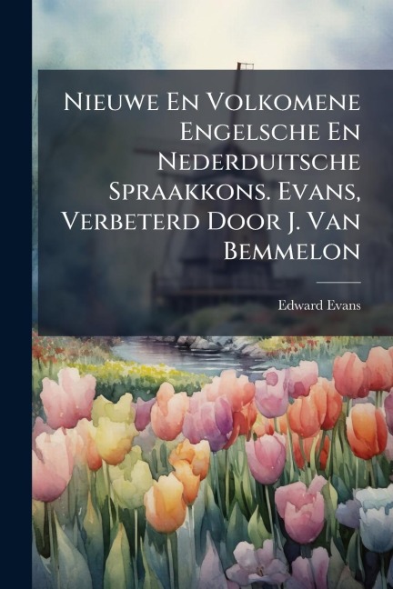 Nieuwe En Volkomene Engelsche En Nederduitsche Spraakkons. Evans, Verbeterd Door J. Van Bemmelon - Edward Evans