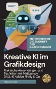 Cover-Bild zum Titel 'Kreative KI im Grafikdesign: Praktische Anwendungen und Techniken mit Midjourney, DALL-E, Adobe Firefly & Co. (KI einfach erklärt)' von 'Felix Schröder'