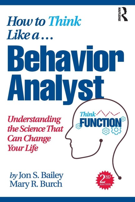 How to Think Like a Behavior Analyst - Jon Bailey, Mary R. Burch