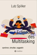 Cover-Bild zum Titel 'Die Erfindung des Multitasking' von 'Lutz Spilker'