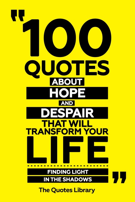 100 Quotes About Hope And Despair That Will Transform Your Life - Finding Light In The Shadows - The Quotes Library, The Quotes Library