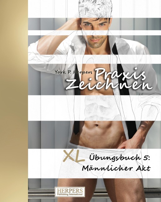 Praxis Zeichnen - XL Übungsbuch 5: Männlicher Akt - York P. Herpers