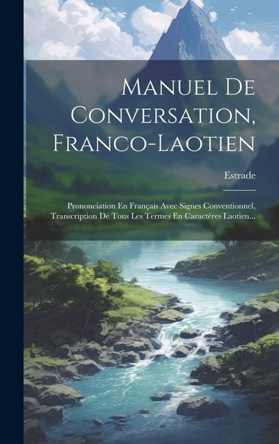 Manuel De Conversation, Franco-laotien: Prononciation En Français Avec Signes Conventionnel, Transcription De Tous Les Termes En Caractères Laotien... - Estrade (Doctor ).