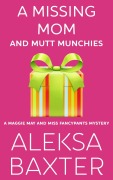 Cover-Bild zum Titel 'A Missing Mom and Mutt Munchies (A Maggie May and Miss Fancypants Mystery, #4)' von 'Aleksa Baxter'