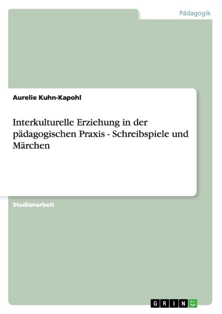 Interkulturelle Erziehung in der pädagogischen Praxis - Schreibspiele und Märchen - Aurelie Kuhn-Kapohl