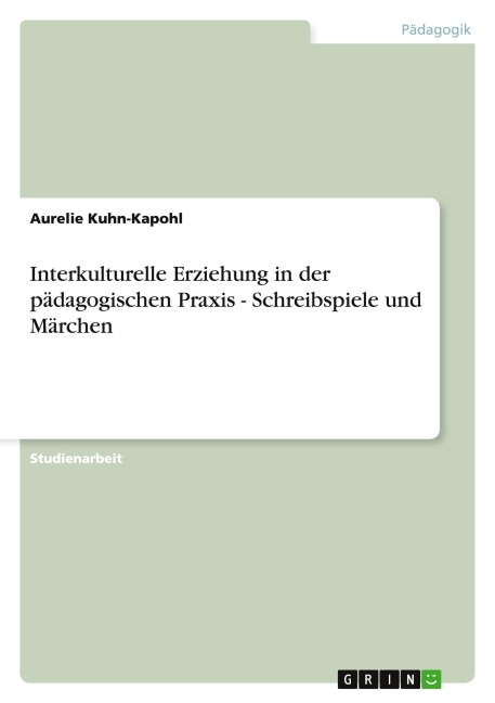 Interkulturelle Erziehung in der pädagogischen Praxis - Schreibspiele und Märchen - Aurelie Kuhn-Kapohl