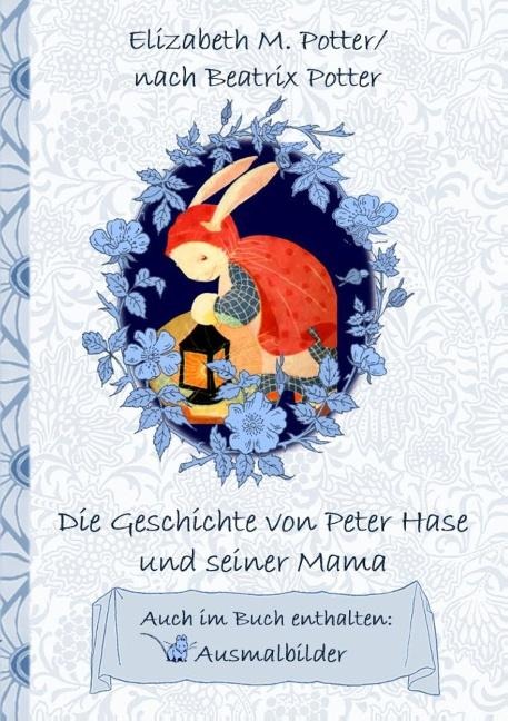 Die Geschichte von Peter Hase und seiner Mama (inklusive Ausmalbilder; deutsche Erstveröffentlichung!) - Elizabeth M. Potter, Beatrix Potter