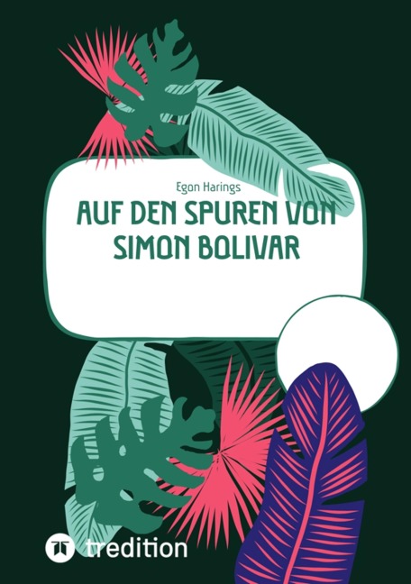 Auf den Spuren von Simon Bolivar - Egon Harings