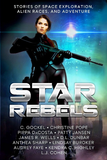 Star Rebels: Stories of Space Exploration, Alien Races, and Adventure - C. Gockel, James R. Wells, Kendra C. Highley, Christine Pope, Audrey Faye