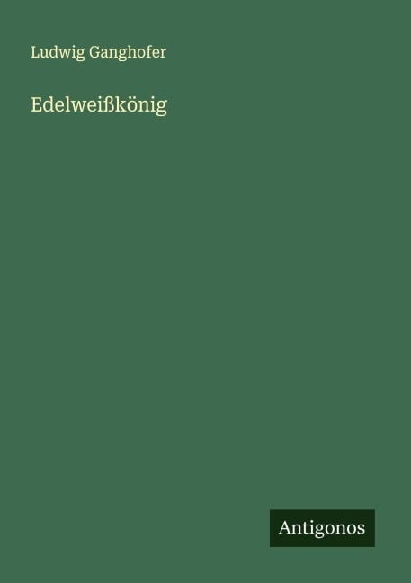 Edelweißkönig - Ludwig Ganghofer