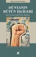 Dünyanin Bütün Iscileri - Küresel Emek Tarihi Üzerine Makaleler - Marcel van der Linder