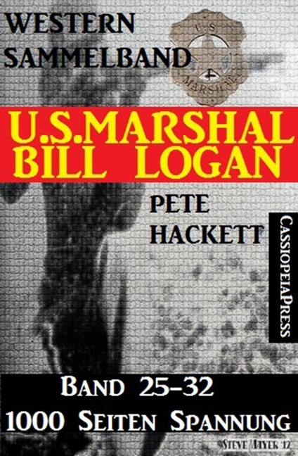 U.S. Marshal Bill Logan, Band 25-32 (Western-Sammelband - 1000 Seiten Spannung) - Pete Hackett