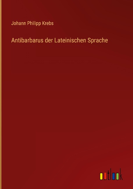 Antibarbarus der Lateinischen Sprache - Johann Philipp Krebs