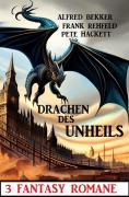 Cover-Bild zum Titel 'Drachen des Unheils: 3 Fantasy Romane' von 'Alfred Bekker, Frank Rehfeld, Pete Hackett'