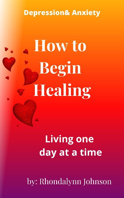 How to Begin Healing (Depression & Anxiety, #1) - Rhondalynn Johnson