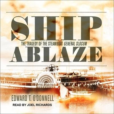 Ship Ablaze: The Tragedy of the Steamboat General Slocum - Edward T. O'Donnell