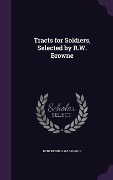 Tracts for Soldiers, Selected by R.W. Browne - Robert William Browne