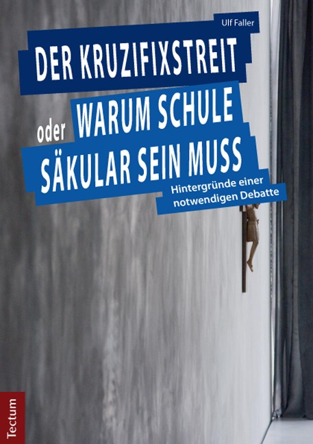 Der Kruzifixstreit oder Warum Schule säkular sein muss - Ulf Faller