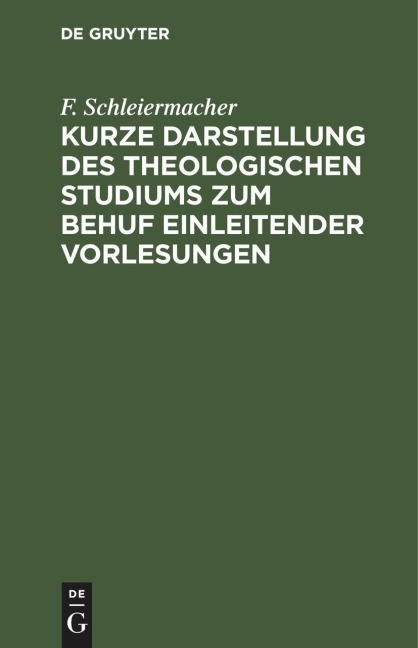 Kurze Darstellung des theologischen Studiums zum Behuf einleitender Vorlesungen - F. Schleiermacher