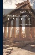 Cover-Bild zum Titel 'Mission Archéologique De Macédoine...' von 'Léon Alexandre Heuzey'