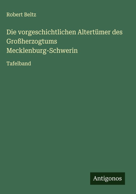 Die vorgeschichtlichen Altertümer des Großherzogtums Mecklenburg-Schwerin - Robert Beltz