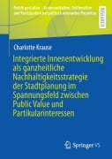 Cover-Bild zum Titel 'Integrierte Innenentwicklung als ganzheitliche Nachhaltigkeitsstrategie der Stadtplanung im Spannungsfeld zwischen Public Value und Partikularinteressen' von 'Charlotte Krause'
