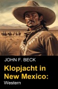 Cover-Bild zum Titel 'Klopjacht in New Mexico: Western' von 'John F. Beck'
