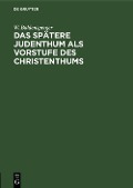 Cover-Bild zum Titel 'Das spätere Judenthum als Vorstufe des Christenthums' von 'W. Baldensperger'