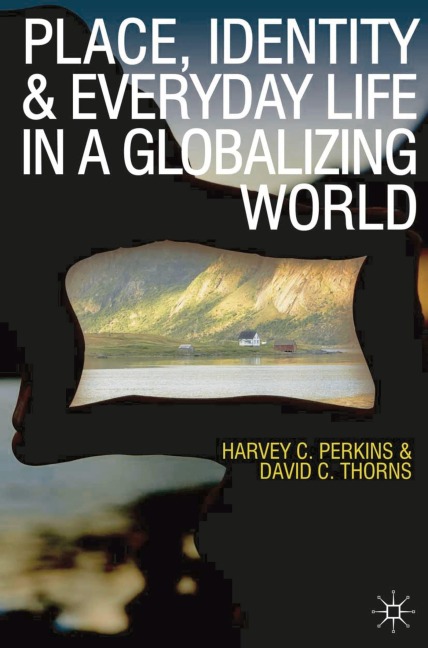 Place, Identity and Everyday Life in a Globalizing World - Harvey Perkins, David C. Thorns