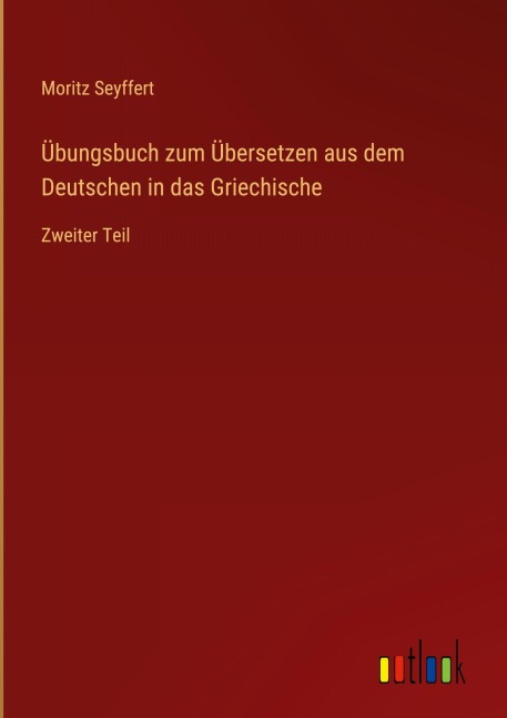 Übungsbuch zum Übersetzen aus dem Deutschen in das Griechische - Moritz Seyffert