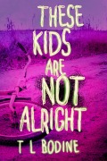Cover-Bild zum Titel 'These Kids Are Not Alright' von 'T. L. Bodine'