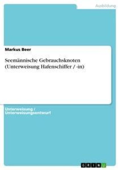 Seemännische Gebrauchsknoten (Unterweisung Hafenschiffer / -in) - Markus Beer