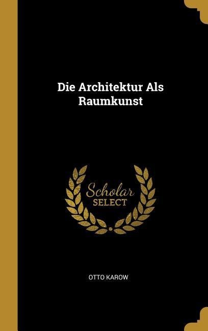 Die Architektur ALS Raumkunst - Otto Karow