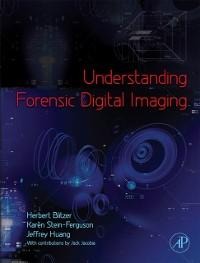 Understanding Forensic Digital Imaging - Herbert L. Blitzer, Karen Stein-Ferguson, Jeffrey Huang