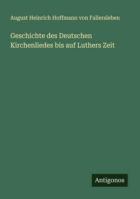 Geschichte des Deutschen Kirchenliedes bis auf Luthers Zeit - August Heinrich Hoffmann von Fallersleben