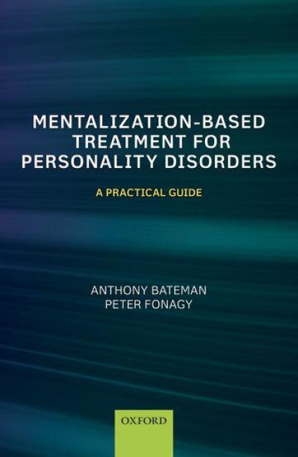 Mentalization Based Treatment for Personality Disorders - Anthony Bateman, Peter Fonagy