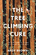 Cover-Bild zum Titel 'The Tree Climbing Cure' von 'Andy Brown'