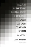 Cover-Bild zum Titel 'Resquícios de partículas dos fragmentos de estilhaços das lascas dos cacos do mosaico de um eu [ao vento...]' von 'Camilo Fernandes'