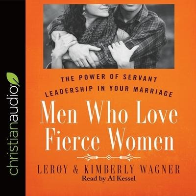 Men Who Love Fierce Women: The Power of Servant Leadership in Your Marriage - Leroy Wagner, Kimberly Wagner