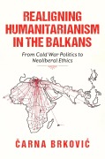 Cover-Bild zum Titel 'Realigning Humanitarianism in the Balkans' von '&. Brkovic'