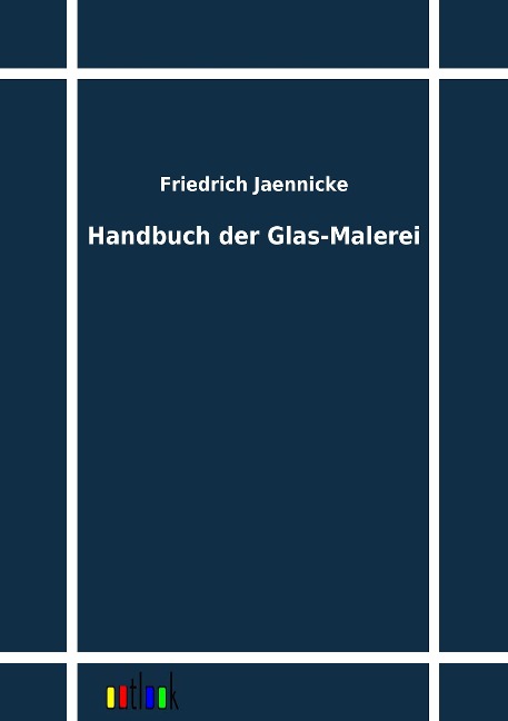 Handbuch der Glas-Malerei - Friedrich Jaennicke