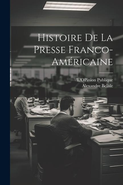 Histoire de la Presse Franco-Américaine - Alexandre Belisle