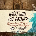 What Will You Drink? Lib/E: Quenching Thirst Through the Ages - Arie L. Melnick