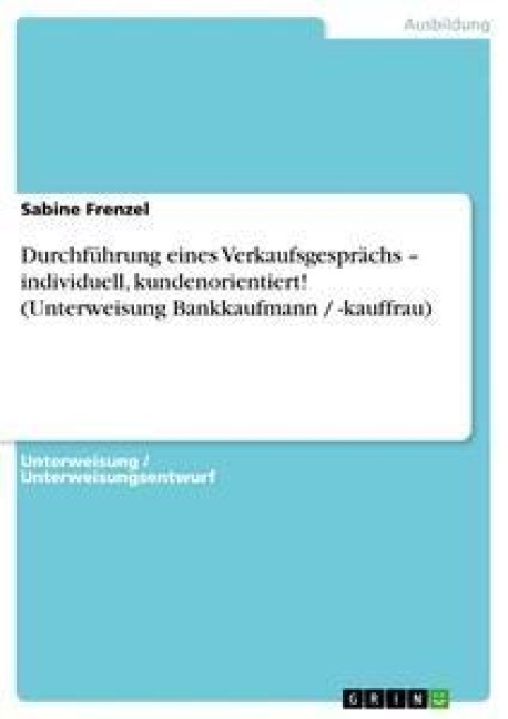 Durchführung eines Verkaufsgesprächs - individuell, kundenorientiert! (Unterweisung Bankkaufmann / -kauffrau) - Sabine Frenzel