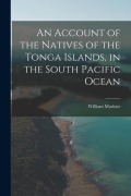 Cover-Bild zum Titel 'An Account of the Natives of the Tonga Islands, in the South Pacific Ocean' von 'William Mariner'